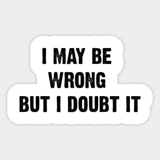 I May Be Wrong But I Doubt It v2 Sticker